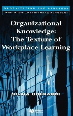 Organizational Knowledge: The Texture of Workplace Learning by Gherardi, Silvia