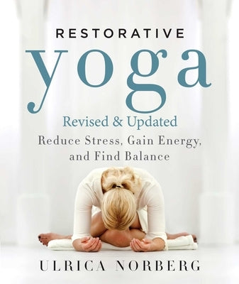 Restorative Yoga: Reduce Stress, Gain Energy, and Find Balance by Norberg, Ulrica