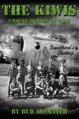 The Kiwis: Unsung Heroes of WWII by Altmayer, Bud
