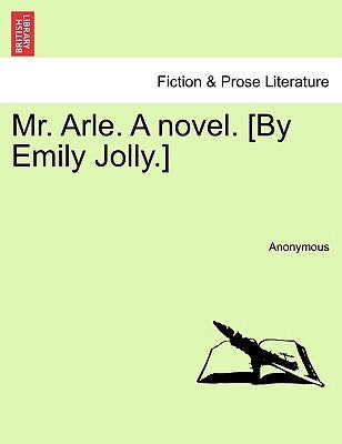 Mr. Arle. a Novel. [By Emily Jolly.] by Anonymous