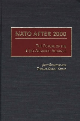 NATO After 2000: The Future of the Euro-Atlantic Alliance by Borawski, John