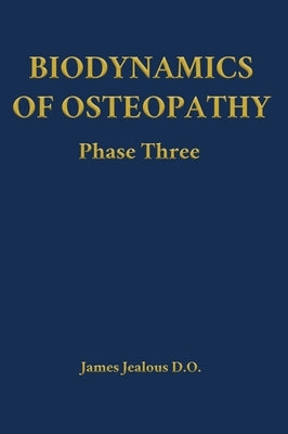 Biodynamics of Osteopathy Phase Three by Jealous D. O., James