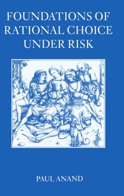 Foundations of Rational Choice Under Risk by Anand, Paul