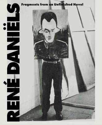 René Daniëls: Fragments from an Unfinished Novel by Daniels, René