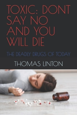 Toxic: Dont Say No and You Will Die: The Deadly Drugs of Today by Quinn, Admiral