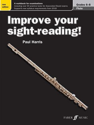 Improve Your Sight-Reading! Flute, Grade 6-8: A Workbook for Examinations by Harris, Paul