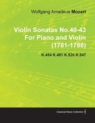 Violin Sonatas No.40-43 by Wolfgang Amadeus Mozart for Piano and Violin (1781-1788) K.454 K.481 K.526 K.547 by Mozart, Wolfgang Amadeus