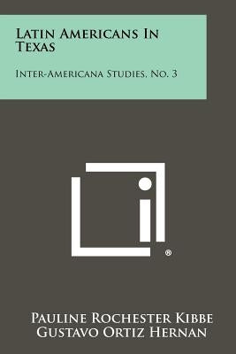 Latin Americans in Texas: Inter-Americana Studies, No. 3 by Kibbe, Pauline Rochester
