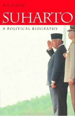 Suharto: A Political Biography by Elson, R. E.