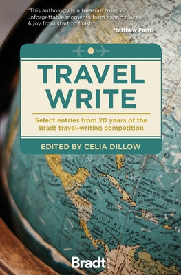 Travel Write: Select Entries from 20 Years of the Bradt Travel-Writing Competition by Dillow, Celia