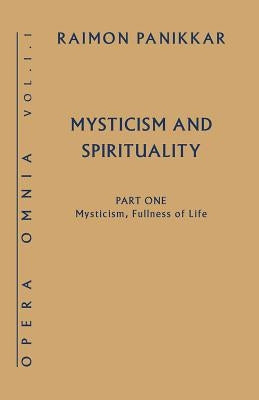 Mysticism, Fullness of Life: Mysticism and Spirituality, Part One by Panikkar, Raimon