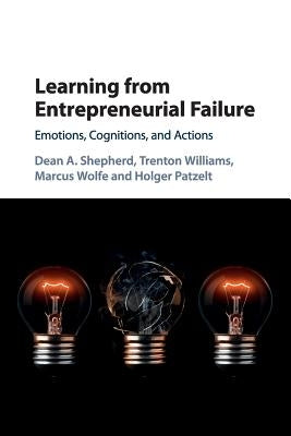 Learning from Entrepreneurial Failure: Emotions, Cognitions, and Actions by Shepherd, Dean A.