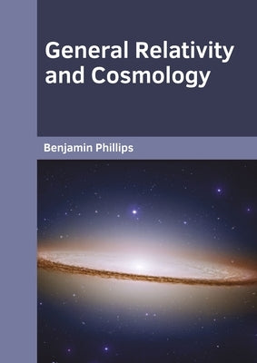 General Relativity and Cosmology by Phillips, Benjamin