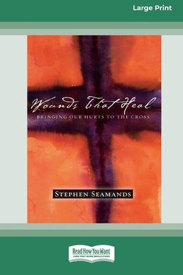 Wounds That Heal: Bringing Our Hurts to the Cross [LP 16 Pt Edition] by Seamands, Stephen