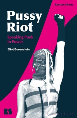 Pussy Riot: Speaking Punk to Power by Borenstein, Eliot