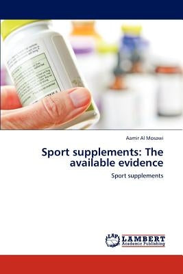 Sport Supplements: The Available Evidence by Al Mosawi Aamir