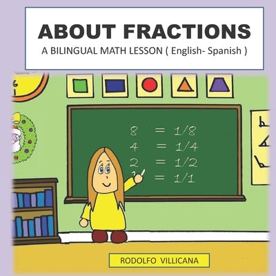 About Fractions: A BILINGUAL MATH LESSON ( English - Spanish ) by Villicana, Rodolfo