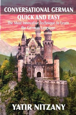 Conversational German Quick and Easy: The Most Advanced Revolutionary Technique to Learn German Language by Nitzany, Yatir