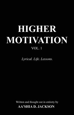 Higher Motivation Vol. 1: Lyrical. Life. Lessons. by Jackson, Aa'shia D.