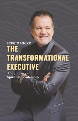 The Transformational Executive: The Journey to Spiritual Leadership by Hicke, Sergio