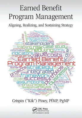 Earned Benefit Program Management: Aligning, Realizing, and Sustaining Strategy by Piney, Crispin