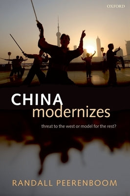 China Modernizes: Threat to the West or Model for the Rest? by Peerenboom, Randall