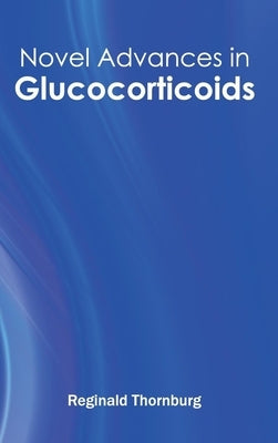 Novel Advances in Glucocorticoids by Thornburg, Reginald