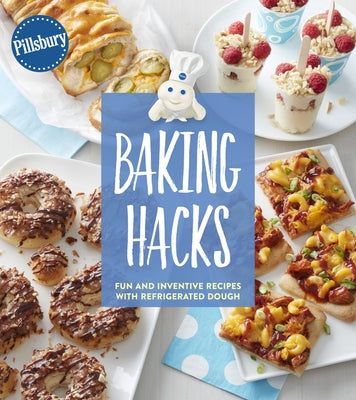Pillsbury Baking Hacks: Fun and Inventive Recipes with Refrigerated Dough by Pillsbury Editors