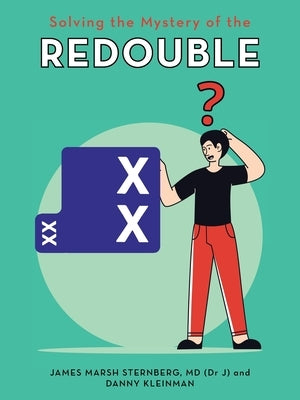 Solving the Mystery of the Redouble by Sternberg (Dr J), James Marsh