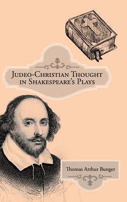 Judeo-Christian Thought in Shakespeare's Plays by Bunger, Thomas Arthur