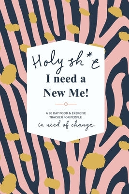 Holy Sh*t I Need a New Me: A 90 day Food & Exercise Tracker for People in Need of Change by Journals, Tango Charlie