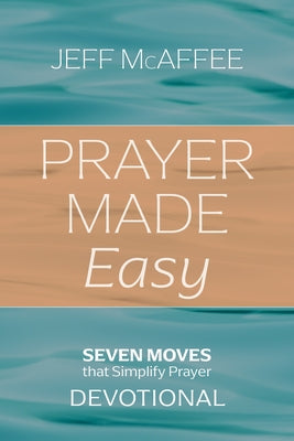 Prayer Made Easy: Seven Moves That Simplify Prayer: Devotional by McAffee, Jeff