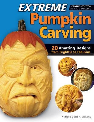 Extreme Pumpkin Carving, Second Edition Revised and Expanded: 20 Amazing Designs from Frightful to Fabulous by Hood, Vic