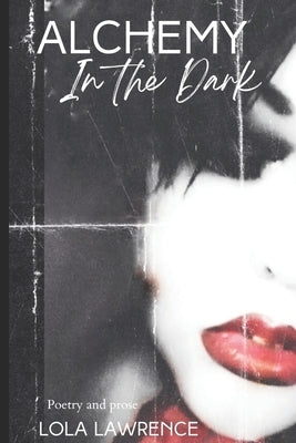 Alchemy in the Dark: Poetry and prose by Lola Lawrence by Lawrence, Lola