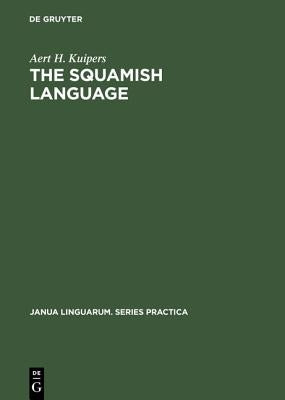 The Squamish Language: Grammar, Texts, Dictionary by Kuipers, Aert H.