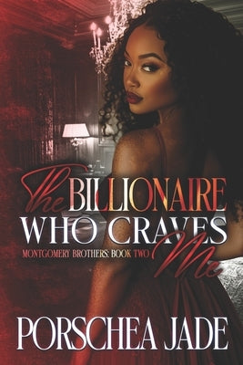 The Billionaire Who Craves Me: Book Two by Jade, Porschea