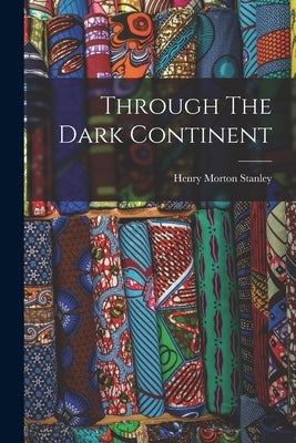 Through The Dark Continent by Stanley, Henry Morton