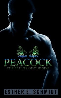 Peacock (The Faults Of Our Sins) by Schmidt, Esther E.