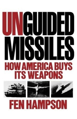 Unguided Missiles: How America Buys Its Weapons by Hampson, Fen