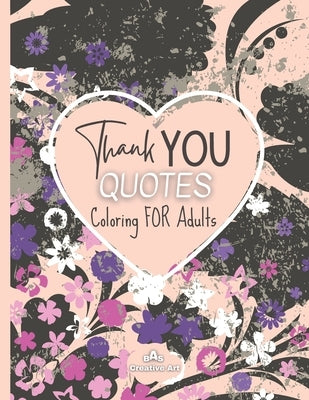 Thank You Quotes Coloring For Adults: The Best way To Say Thank You And Show Appreciation - Relaxing Coloring Book For Adults by Art, Bas Creative
