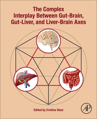 The Complex Interplay Between Gut-Brain, Gut-Liver, and Liver-Brain Axes by Stasi, Cristina