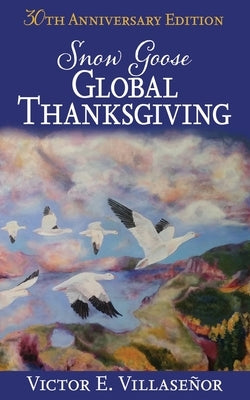 Snow Goose Global Thanksgiving by Villaseñor, Victor E.