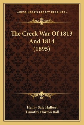The Creek War Of 1813 And 1814 (1895) by Halbert, Henry Sale