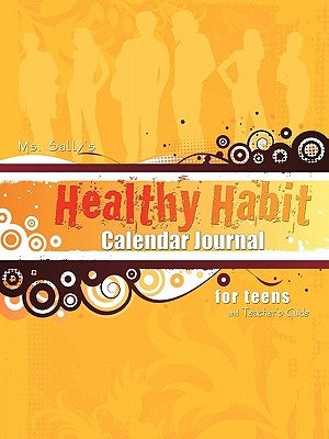 Ms. Sally's Healthy Habit Calendar Journal - For Teens and Teacher's Guide by Bradley, Sally