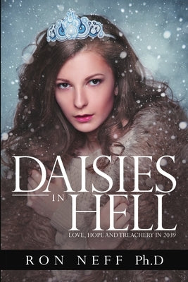 Daisies In Hell: Love, Hope and Treachery in 2039 by Neff, Ph. D. Ron