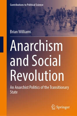 Anarchism and Social Revolution: An Anarchist Politics of the Transitionary State by Williams, Brian