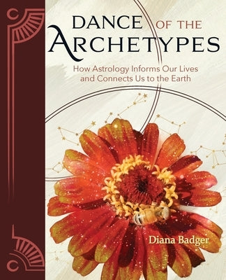 Dance of the Archetypes: How Astrology Informs Our Lives and Connects Us to the Earth: How Astrology Informs Our Lives and Connects Us to the Earth by Badger, Diana