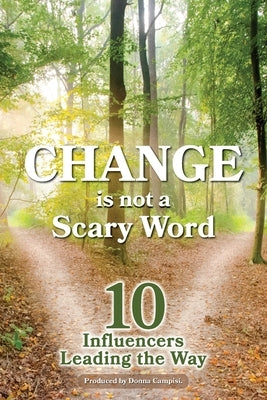 Change is Not a Scary Word: 10 Influencers Leading the Way by Campisi, Donna