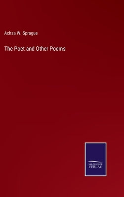 The Poet and Other Poems by Sprague, Achsa W.