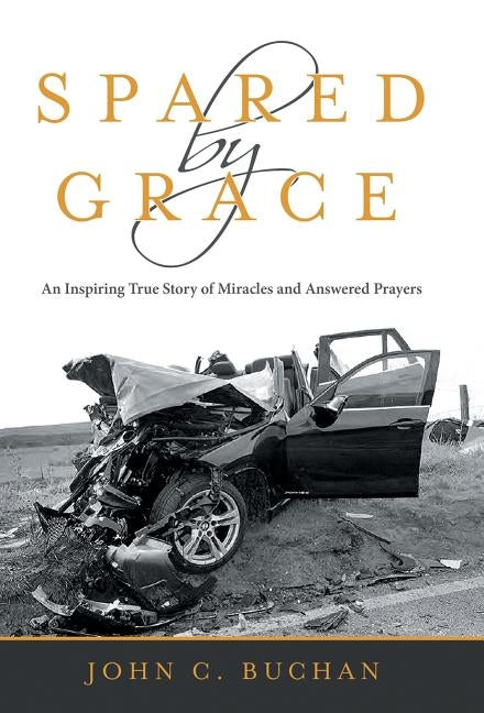 Spared by Grace: An Inspiring True Story of Miracles and Answered Prayers by Buchan, John C.